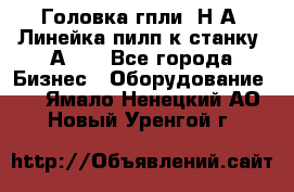 Головка гпли  Н А, Линейка пилп к станку 2А622 - Все города Бизнес » Оборудование   . Ямало-Ненецкий АО,Новый Уренгой г.